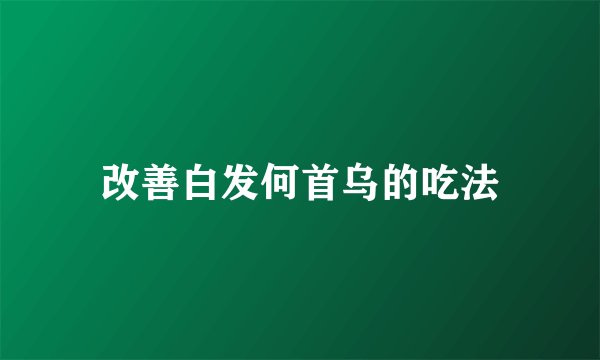 改善白发何首乌的吃法