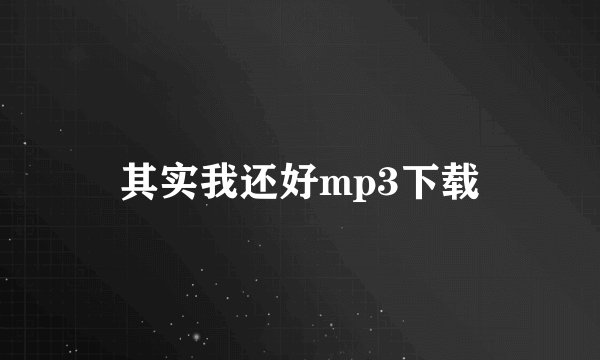 其实我还好mp3下载