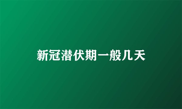 新冠潜伏期一般几天