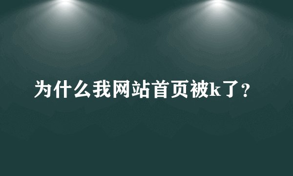 为什么我网站首页被k了？
