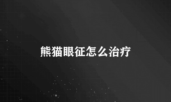 熊猫眼征怎么治疗