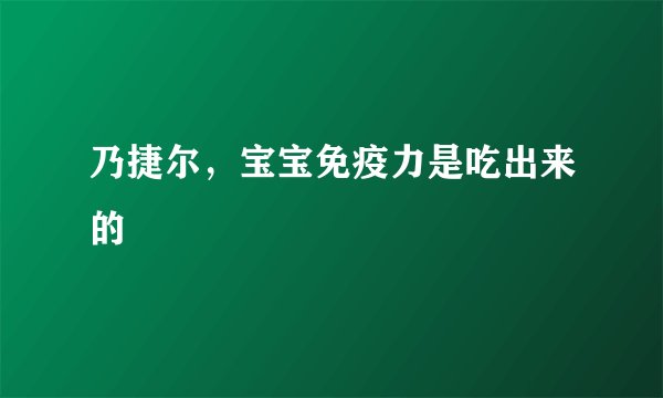 乃捷尔，宝宝免疫力是吃出来的