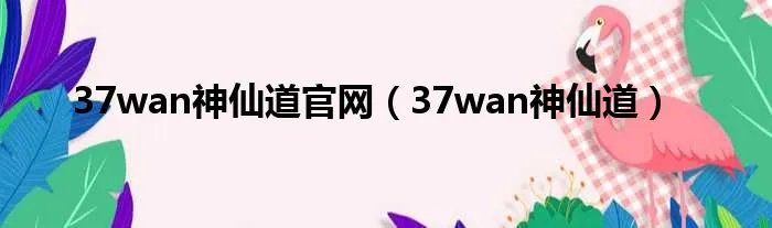 37wan神仙道官网(37wan神仙道)