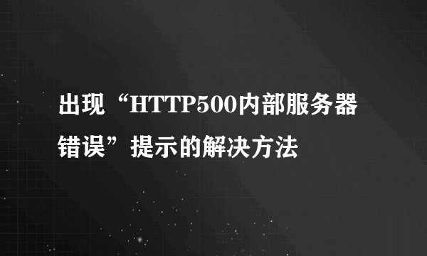 出现“HTTP500内部服务器错误”提示的解决方法