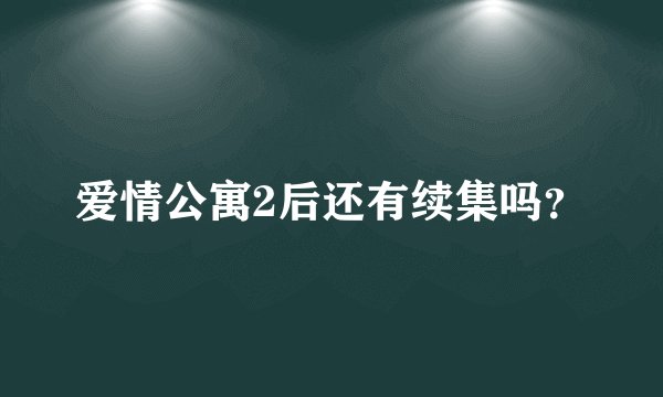 爱情公寓2后还有续集吗？