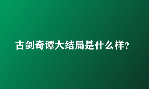 古剑奇谭大结局是什么样?