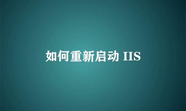 如何重新启动 IIS