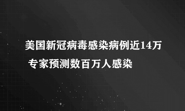 美国新冠病毒感染病例近14万 专家预测数百万人感染
