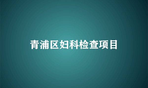 青浦区妇科检查项目