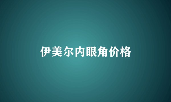 伊美尔内眼角价格