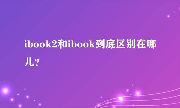 ibook2和ibook到底区别在哪儿？