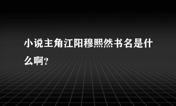 小说主角江阳穆熙然书名是什么啊？