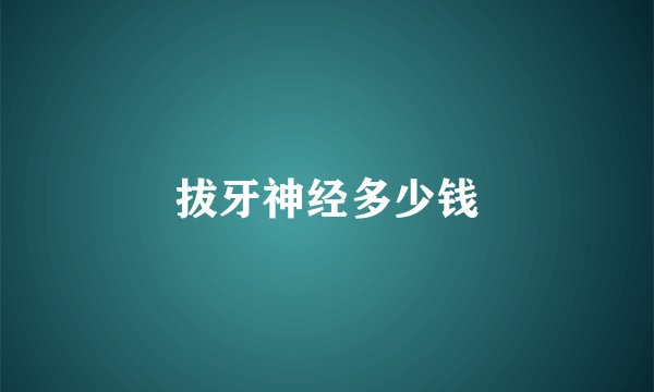 拔牙神经多少钱