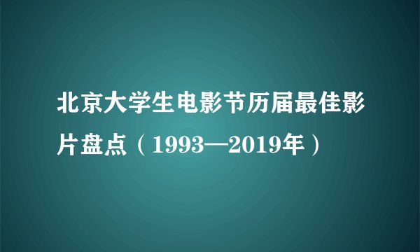 北京大学生电影节历届最佳影片盘点(1993—2019年)