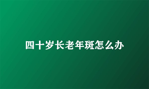 四十岁长老年斑怎么办