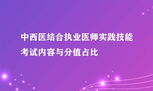 中西医结合执业医师实践技能考试内容与分值占比