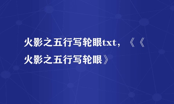 火影之五行写轮眼txt,《《火影之五行写轮眼》