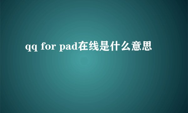 qq for pad在线是什么意思