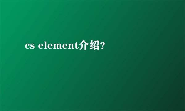 cs element介绍？