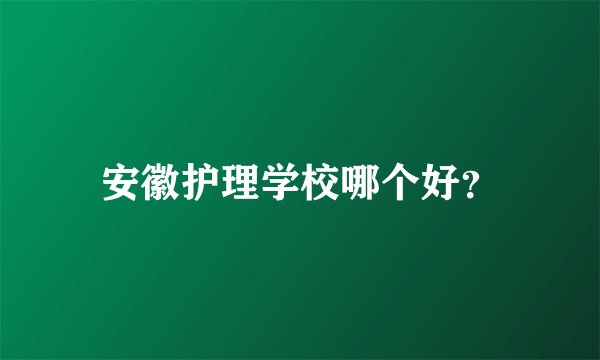 安徽护理学校哪个好?