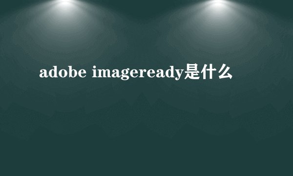 adobe imageready是什么