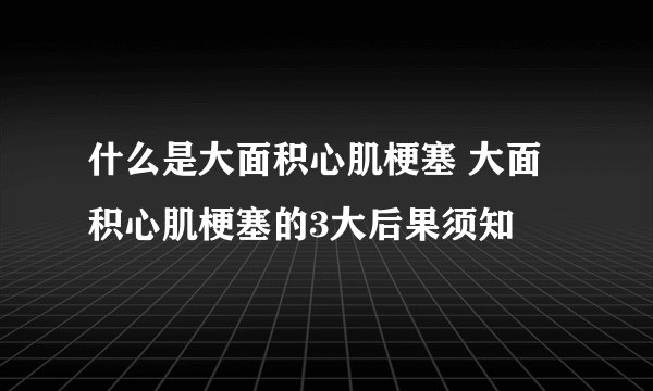 什么是大面积心肌梗塞 大面积心肌梗塞的3大后果须知