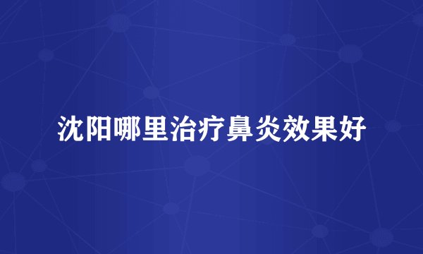 沈阳哪里治疗鼻炎效果好
