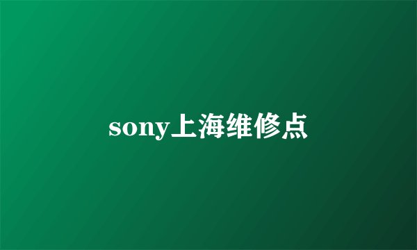 sony上海维修点