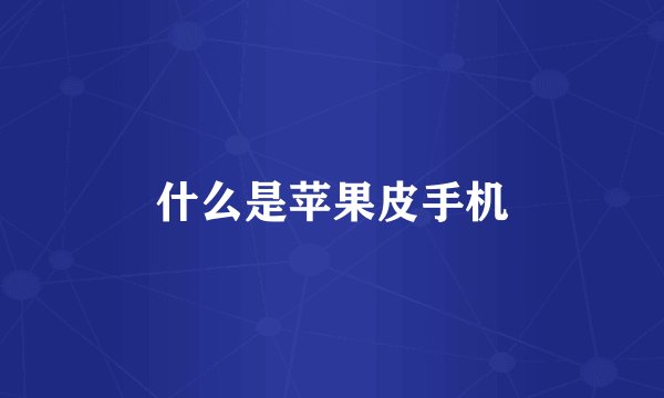 什么是苹果皮手机