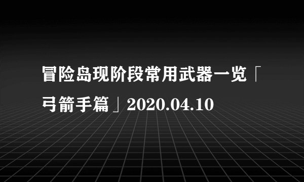冒险岛现阶段常用武器一览「弓箭手篇」2020.04.10