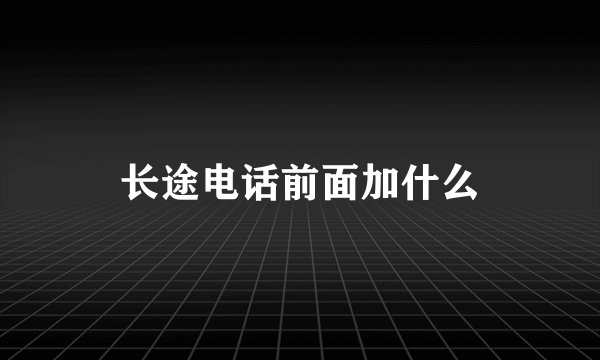 长途电话前面加什么