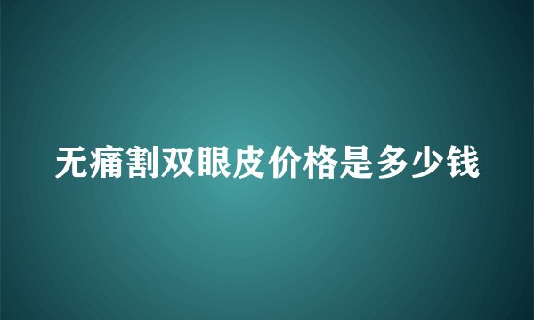 无痛割双眼皮价格是多少钱