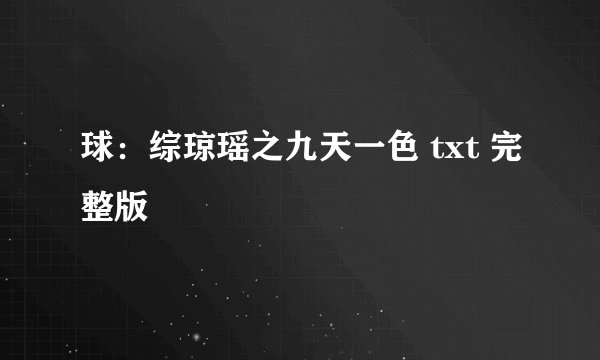 球：综琼瑶之九天一色 txt 完整版