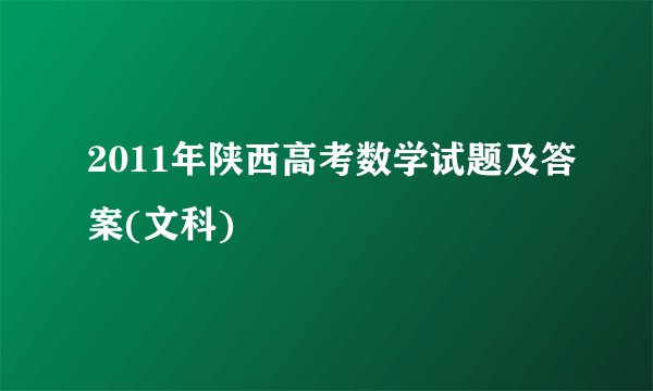 2011年陕西高考数学试题及答案(文科)