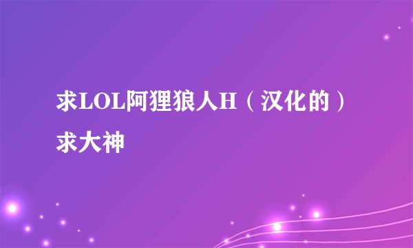 求LOL阿狸狼人H（汉化的） 求大神