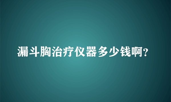 漏斗胸治疗仪器多少钱啊？