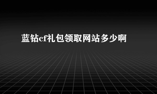 蓝钻cf礼包领取网站多少啊