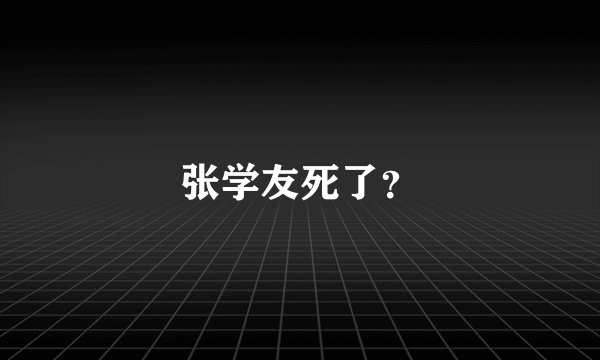 张学友死了？