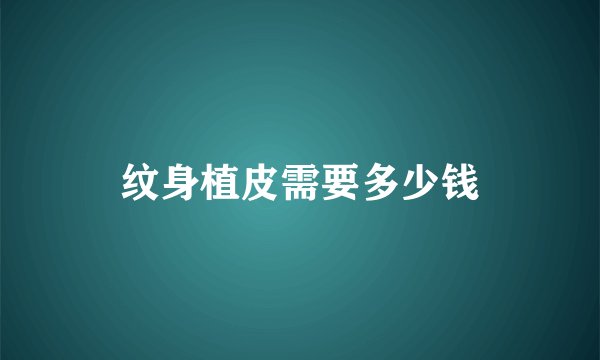 纹身植皮需要多少钱