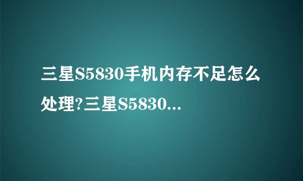 三星S5830手机内存不足怎么处理?三星S5830双清步骤