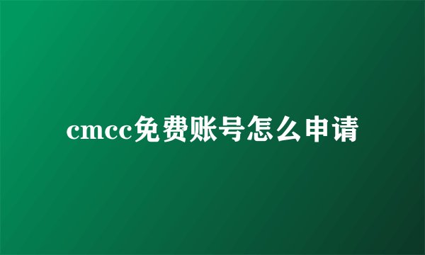 cmcc免费账号怎么申请