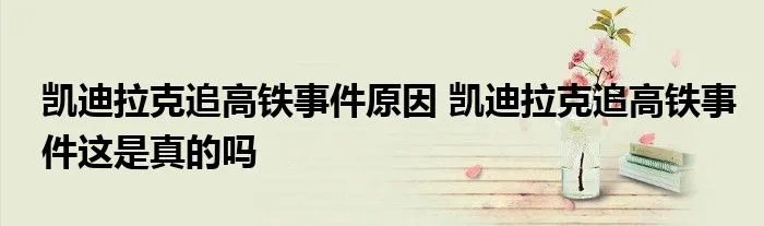 凯迪拉克追高铁事件原因 凯迪拉克追高铁事件这是真的吗