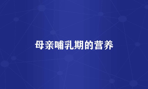 母亲哺乳期的营养