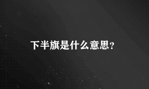 下半旗是什么意思？