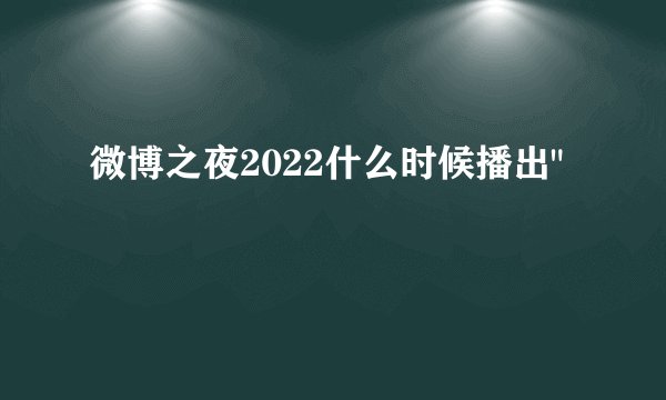 微博之夜2022什么时候播出