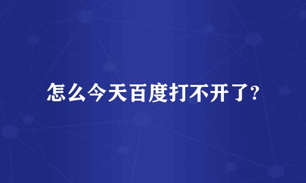 怎么今天百度打不开了?
