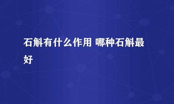 石斛有什么作用 哪种石斛最好