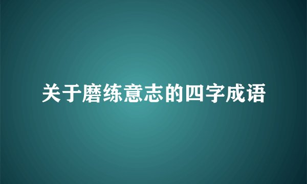关于磨练意志的四字成语