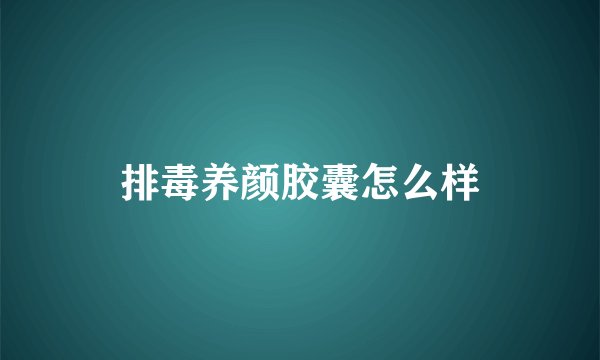 排毒养颜胶囊怎么样