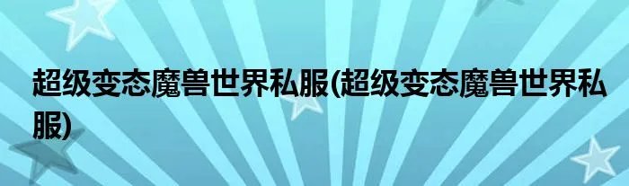 超级变态魔兽世界私服(超级变态魔兽世界私服)